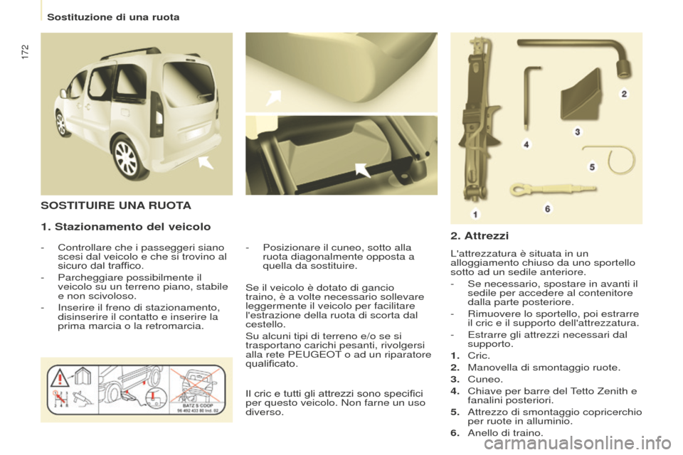 Peugeot Partner Tepee 2016  Manuale del proprietario (in Italian) 172
1. Stazionamento del veicolo
- Controllare che i passeggeri siano 
scesi dal veicolo e che si trovino al 
sicuro dal traffico.
-
 
Parcheggiare possibilmente il 
veicolo su un terreno piano, stabi