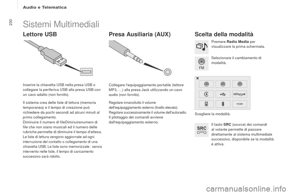 Peugeot Partner Tepee 2016  Manuale del proprietario (in Italian) 230Sistemi Multimediali
Lettore USBScelta della modalità
Il tasto SRC (source) dei comandi 
al volante permette di passare 
direttamente al sistema multimediale 
successivo, disponibile se la modalit