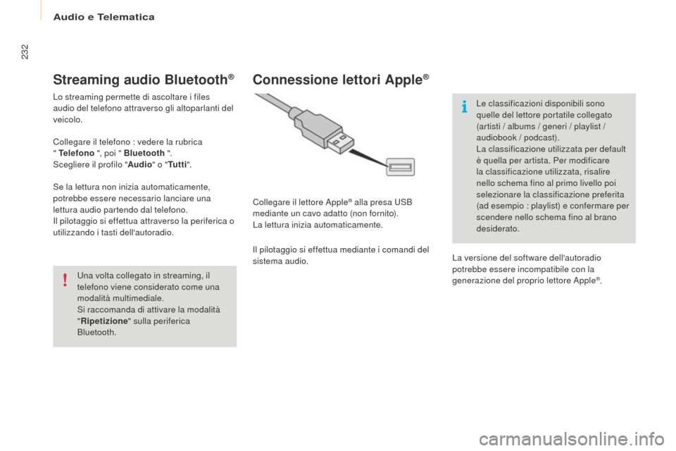 Peugeot Partner Tepee 2016  Manuale del proprietario (in Italian) 232
Streaming audio Bluetooth®
Lo streaming permette di ascoltare i files 
audio del telefono attraverso gli altoparlanti del 
veicolo.
Collegare il telefono : vedere la rubrica  
" Telefono ", poi "