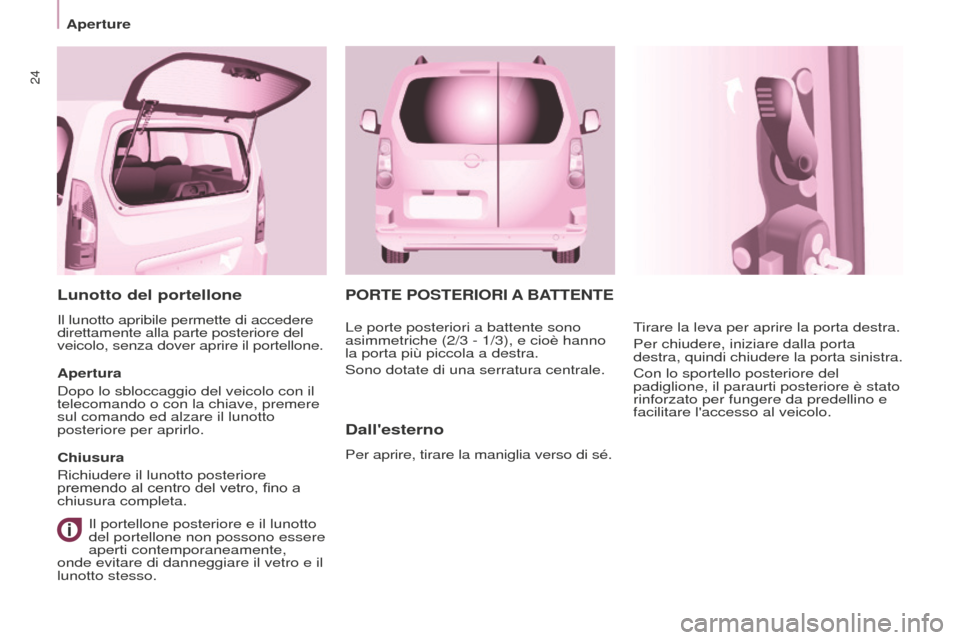 Peugeot Partner Tepee 2016 Manuale del proprietario (in Italian) 24
Aperture
PORTE POSTERIORI A BATTENTE
Dallesterno
Per aprire, tirare la maniglia verso di sé. Tirare la leva per aprire la porta destra.
Per chiudere, iniziare dalla porta
destra, quindi chiudere Peugeot Partner Tepee 2016 Manuale del proprietario (in Italian) 24
Aperture
PORTE POSTERIORI A BATTENTE
Dallesterno
Per aprire, tirare la maniglia verso di sé. Tirare la leva per aprire la porta destra.
Per chiudere, iniziare dalla porta
destra, quindi chiudere