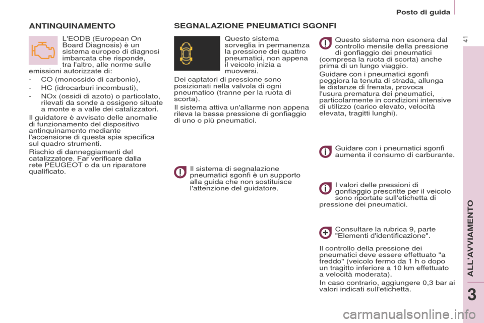 Peugeot Partner Tepee 2016  Manuale del proprietario (in Italian) Posto di guida
41
ANTINQUINAMENTO
LEODB (European On 
Board Diagnosis) è un 
sistema europeo di diagnosi 
imbarcata che risponde, 
tra laltro, alle norme sulle 
emissioni autorizzate di:
-
 
CO (mo