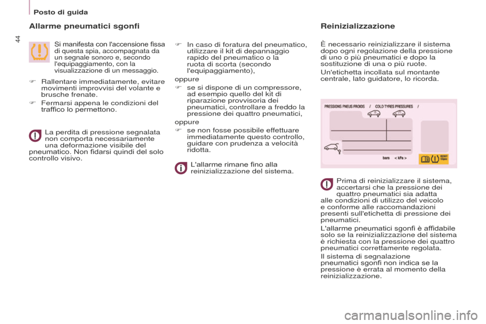 Peugeot Partner Tepee 2016  Manuale del proprietario (in Italian) Posto di guida
44
Allarme pneumatici sgonfi
Si manifesta con laccensione fissa 
di questa spia, accompagnata da 
un segnale sonoro e, secondo 
lequipaggiamento, con la 
visualizzazione di un messagg