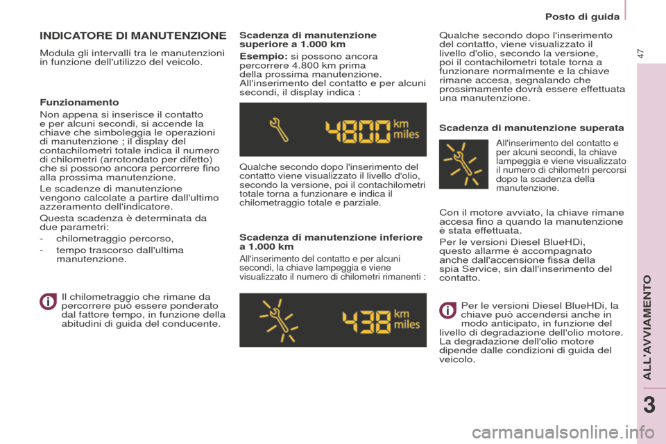 Peugeot Partner Tepee 2016  Manuale del proprietario (in Italian) Posto di guida
47
INDICATORE DI MANUTENZIONE
Modula gli intervalli tra le manutenzioni 
in funzione dellutilizzo del veicolo.Scadenza di manutenzione 
superiore a 1.000
  km
Esempio: si possono ancor