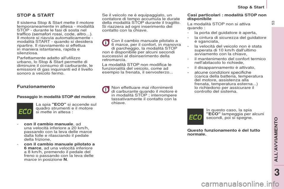Peugeot Partner Tepee 2016  Manuale del proprietario (in Italian) 53
STOP & START
Il sistema Stop & Start mette il motore 
temporaneamente in attesa - modalità 
STOP - durante le fasi di sosta nel 
traffico (semafori rossi, code, altro...). 
Il motore si riavvia au