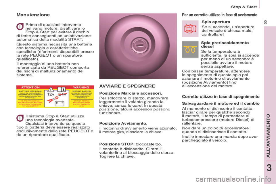 Peugeot Partner Tepee 2016  Manuale del proprietario (in Italian) 55
Manutenzione
Prima di qualsiasi intervento  
nel vano motore, disattivare lo 
Stop & Start per evitare il rischio 
di ferite conseguenti ad unattivazione 
automatica della modalità START.
Questo 
