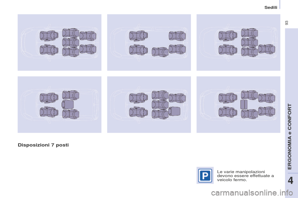 Peugeot Partner Tepee 2016 Manuale del proprietario (in Italian) 93
Sedili
Disposizioni 7 posti
Le varie manipolazioni
devono essere effettuate a
veicolo fermo.
ERGONOMIA e CONFORT
4 Peugeot Partner Tepee 2016 Manuale del proprietario (in Italian) 93
Sedili
Disposizioni 7 posti
Le varie manipolazioni
devono essere effettuate a
veicolo fermo.
ERGONOMIA e CONFORT
4
