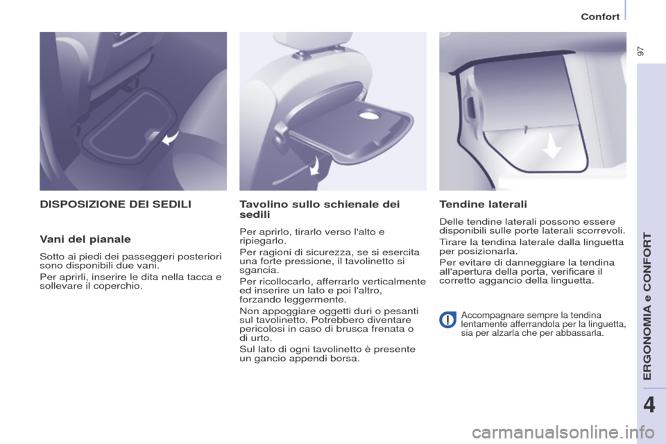 Peugeot Partner Tepee 2016 Manuale del proprietario (in Italian) 97
DISPOSIZIONE DEI SEDILI
V
ani del pianale
Sotto ai piedi dei passeggeri posteriori
sono disponibili due vani.
Per aprirli, inserire le dita nella tacca e
sollevare il coperchio.
Tavolino sullo s Peugeot Partner Tepee 2016 Manuale del proprietario (in Italian) 97
DISPOSIZIONE DEI SEDILI
V
ani del pianale
Sotto ai piedi dei passeggeri posteriori
sono disponibili due vani.
Per aprirli, inserire le dita nella tacca e
sollevare il coperchio.
Tavolino sullo s