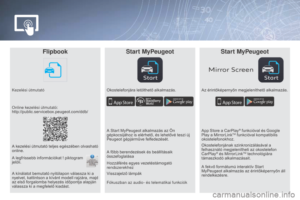 Peugeot Partner Tepee 2016 Kezelési útmutató (in Hungarian) StartStart
Mirror Screen
FlipbookStart MyPeugeot Start MyPeugeot
Kezelési útmutató Okostelefonjára letölthető alkalmazás.Az érintőképernyőn megjeleníthető alkalmazás.
Fókuszban az audio Peugeot Partner Tepee 2016 Kezelési útmutató (in Hungarian) StartStart
Mirror Screen
FlipbookStart MyPeugeot Start MyPeugeot
Kezelési útmutató Okostelefonjára letölthető alkalmazás.Az érintőképernyőn megjeleníthető alkalmazás.
Fókuszban az audio