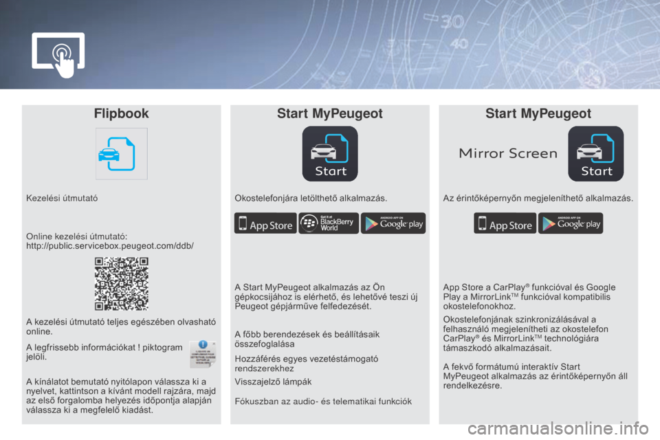 Peugeot Partner Tepee 2016  Kezelési útmutató (in Hungarian) StartStart
Mirror Screen
FlipbookStart MyPeugeot Start MyPeugeot
Kezelési útmutató Okostelefonjára letölthető alkalmazás.Az érintőképernyőn megjeleníthető alkalmazás.
Fókuszban az audio