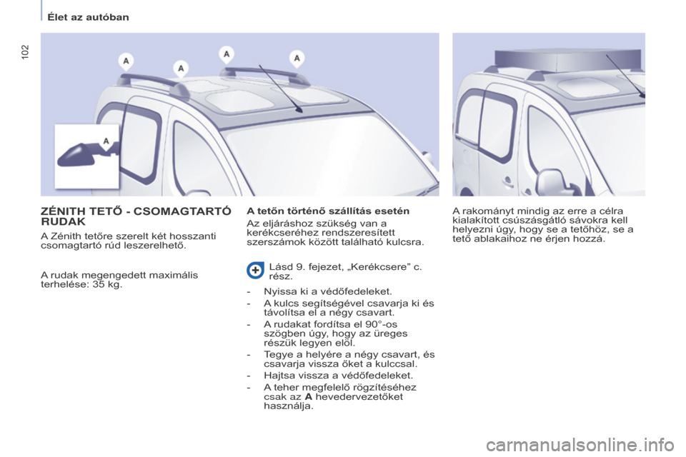 Peugeot Partner Tepee 2016 Kezelési útmutató (in Hungarian) 102
Partner-2-VP_hu_Chap04_Ergonomie_ed02-2015
ZÉNITh TETŐ - CSOMAgTARTó RUDAK
A rudak megengedett maximális
terhelése: 35 kg. A rakományt mindig az erre a célra
kialakított csúszásgátl Peugeot Partner Tepee 2016 Kezelési útmutató (in Hungarian) 102
Partner-2-VP_hu_Chap04_Ergonomie_ed02-2015
ZÉNITh TETŐ - CSOMAgTARTó RUDAK
A rudak megengedett maximális
terhelése: 35 kg. A rakományt mindig az erre a célra
kialakított csúszásgátl