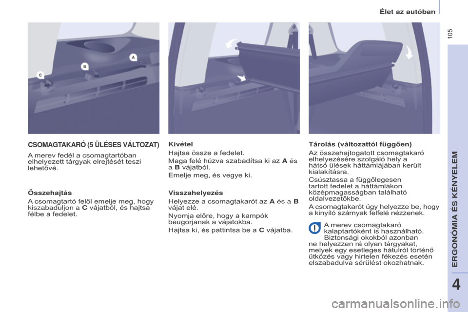 Peugeot Partner Tepee 2016 Kezelési útmutató (in Hungarian) 105
Partner-2-VP_hu_Chap04_Ergonomie_ed02-2015
CSOMAGTAKARÓ (5 üLÉSES VÁL TOZAT )
A merev fedél a csomagtartóban
elhelyezett tárgyak elrejtését teszi
lehetővé.Kivétel
Hajtsa össze a f Peugeot Partner Tepee 2016 Kezelési útmutató (in Hungarian) 105
Partner-2-VP_hu_Chap04_Ergonomie_ed02-2015
CSOMAGTAKARÓ (5 üLÉSES VÁL TOZAT )
A merev fedél a csomagtartóban
elhelyezett tárgyak elrejtését teszi
lehetővé.Kivétel
Hajtsa össze a f