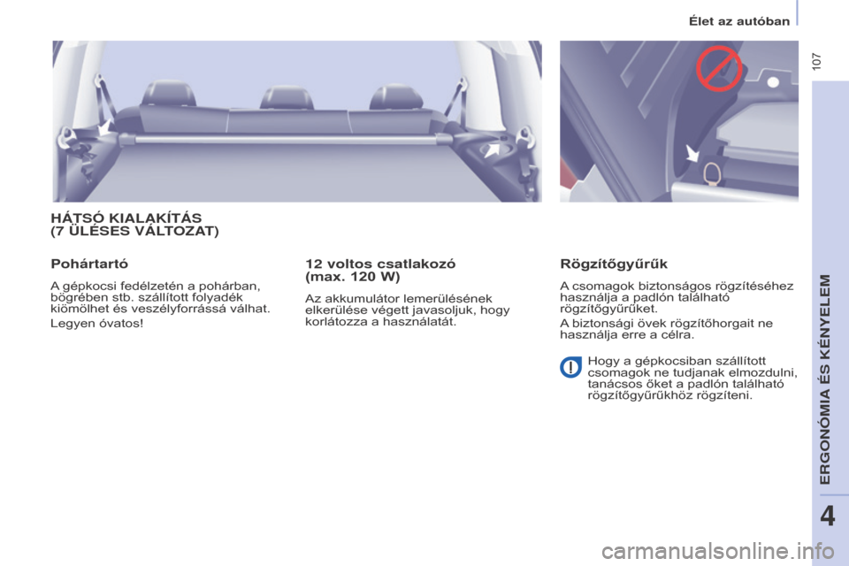 Peugeot Partner Tepee 2016 Kezelési útmutató (in Hungarian) 107
Partner-2-VP_hu_Chap04_Ergonomie_ed02-2015
HÁTSÓ KIALAKÍTÁS
(7 ü LÉSES VÁLTOZAT )
Pohártartó
A gépkocsi fedélzetén a pohárban,
bögrében stb. szállított folyadék
kiömölh Peugeot Partner Tepee 2016 Kezelési útmutató (in Hungarian) 107
Partner-2-VP_hu_Chap04_Ergonomie_ed02-2015
HÁTSÓ KIALAKÍTÁS
(7 ü LÉSES VÁLTOZAT )
Pohártartó
A gépkocsi fedélzetén a pohárban,
bögrében stb. szállított folyadék
kiömölh
