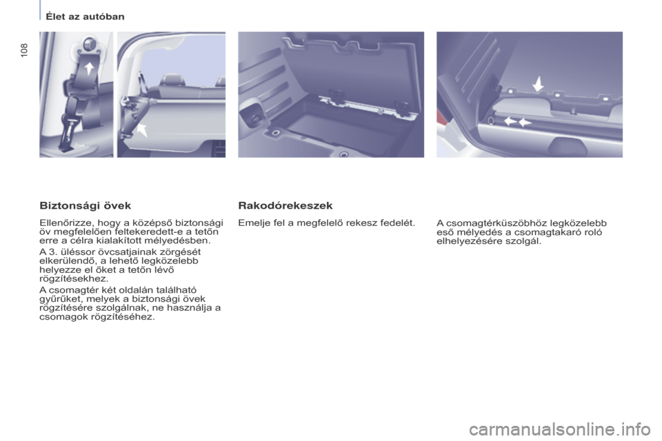 Peugeot Partner Tepee 2016 Kezelési útmutató (in Hungarian) 108
Partner-2-VP_hu_Chap04_Ergonomie_ed02-2015
Rakodórekeszek
Emelje fel a megfelelő rekesz fedelét.A csomagtérküszöbhöz legközelebb
eső mélyedés a csomagtakaró roló
elhelyezésére szo Peugeot Partner Tepee 2016 Kezelési útmutató (in Hungarian) 108
Partner-2-VP_hu_Chap04_Ergonomie_ed02-2015
Rakodórekeszek
Emelje fel a megfelelő rekesz fedelét.A csomagtérküszöbhöz legközelebb
eső mélyedés a csomagtakaró roló
elhelyezésére szo