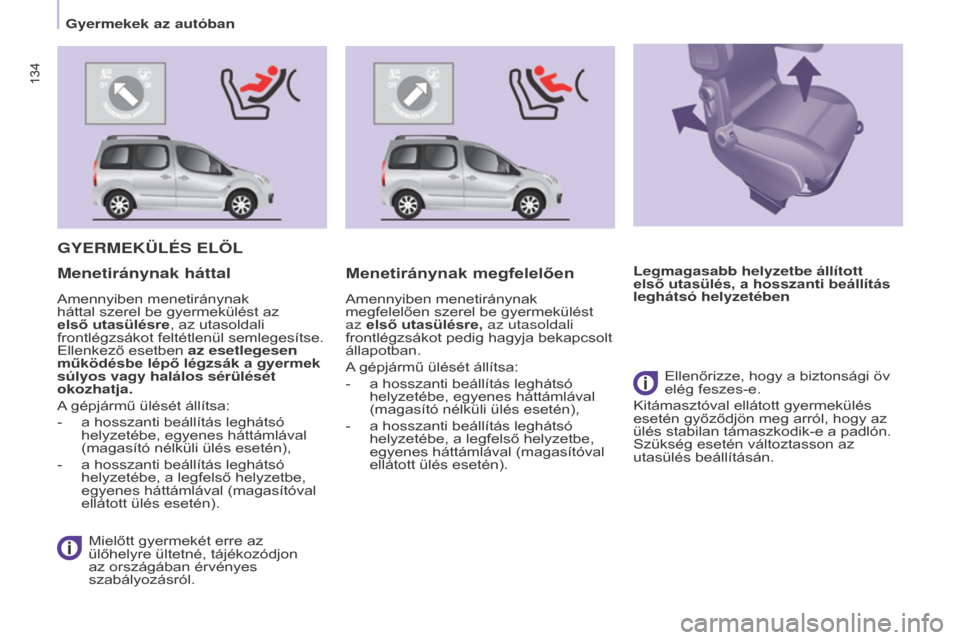 Peugeot Partner Tepee 2016  Kezelési útmutató (in Hungarian) 134
Partner-2-VP_hu_Chap05_Securite_ed02-2015
134
Partner-2-VP_hu_Chap05_Securite_ed02-2015
GYERMEKüLÉS ELÖL
 Mielőtt gyermekét erre az 
ülőhelyre ültetné, tájékozódjon 
az országában é