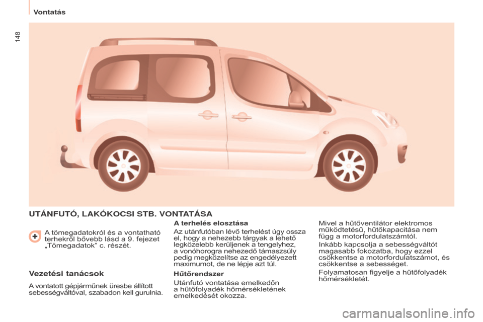 Peugeot Partner Tepee 2016  Kezelési útmutató (in Hungarian) 148
Vontatás
Partner-2-VP_hu_Chap06_Accessoire_ed02-2015
A tömegadatokról és a vontatható 
terhekről bővebb lásd a 9. fejezet 
„Tömegadatok” c. részét.
UTÁNFUTÓ, LAKÓKOCSI STB. VONTA