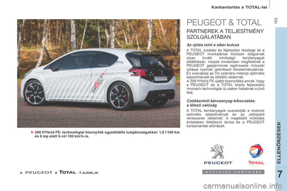 Peugeot Partner Tepee 2016  Kezelési útmutató (in Hungarian)  153
partner-2-Vp_hu_Chap07_Verification_ed02-2015
Karbantartás a TOTAL-lal
PEUGEOT & TOTAL
PARTNEREK A TELJESÍTMÉNY 
S

ZOLGÁLATÁBAN
Az újítás mint a siker kulcsa
A  TOTAL  kutatási  és  fe