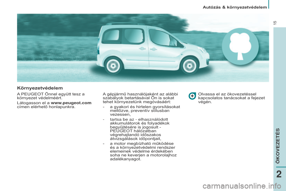 Peugeot Partner Tepee 2016 Kezelési útmutató (in Hungarian) 15
Autózás & környezetvédelem
Környezetvédelem
A PEUGEOT Önnel együtt tesz a
környezet védelméért.
Látogasson el a www.peugeot.com
címen elérhető honlapunkra.A gépjármű használó Peugeot Partner Tepee 2016 Kezelési útmutató (in Hungarian) 15
Autózás & környezetvédelem
Környezetvédelem
A PEUGEOT Önnel együtt tesz a
környezet védelméért.
Látogasson el a www.peugeot.com
címen elérhető honlapunkra.A gépjármű használó