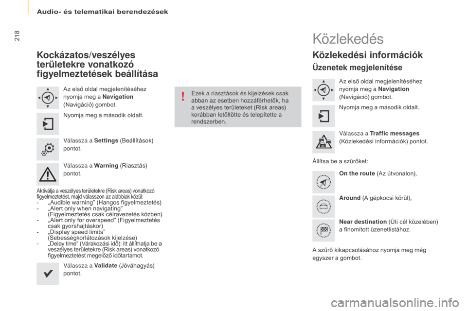Peugeot Partner Tepee 2016  Kezelési útmutató (in Hungarian) Audio- és telematikai berendezések
218
Partner-2-VP_hu_Chap10a_SMEGplus_ed02-2015
Kockázatos/veszélyes 
területekre vonatkozó 
figyelmeztetések beállítása
Az első oldal megjelenítéséhez 