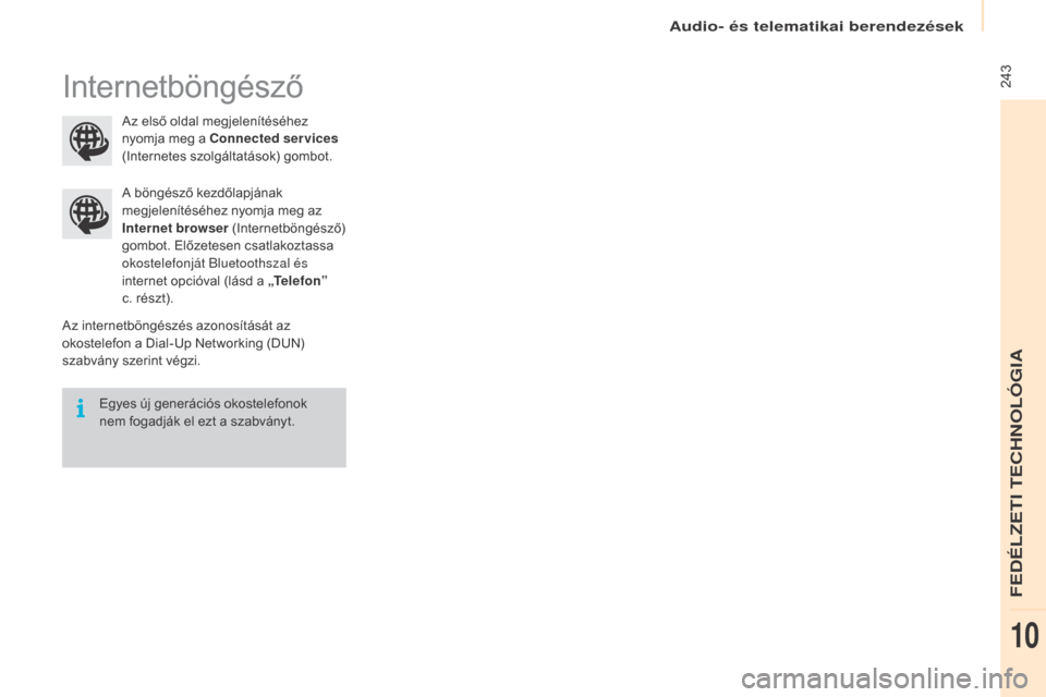Peugeot Partner Tepee 2016 Kezelési útmutató (in Hungarian) Audio- és telematikai berendezések
243
Partner-2-VP_hu_Chap10a_SMEGplus_ed02-2015
Internetböngésző
Az internetböngészés azonosítását az
okostelefon a Dial-Up Networking (DUN)
szabvány s Peugeot Partner Tepee 2016 Kezelési útmutató (in Hungarian) Audio- és telematikai berendezések
243
Partner-2-VP_hu_Chap10a_SMEGplus_ed02-2015
Internetböngésző
Az internetböngészés azonosítását az
okostelefon a Dial-Up Networking (DUN)
szabvány s