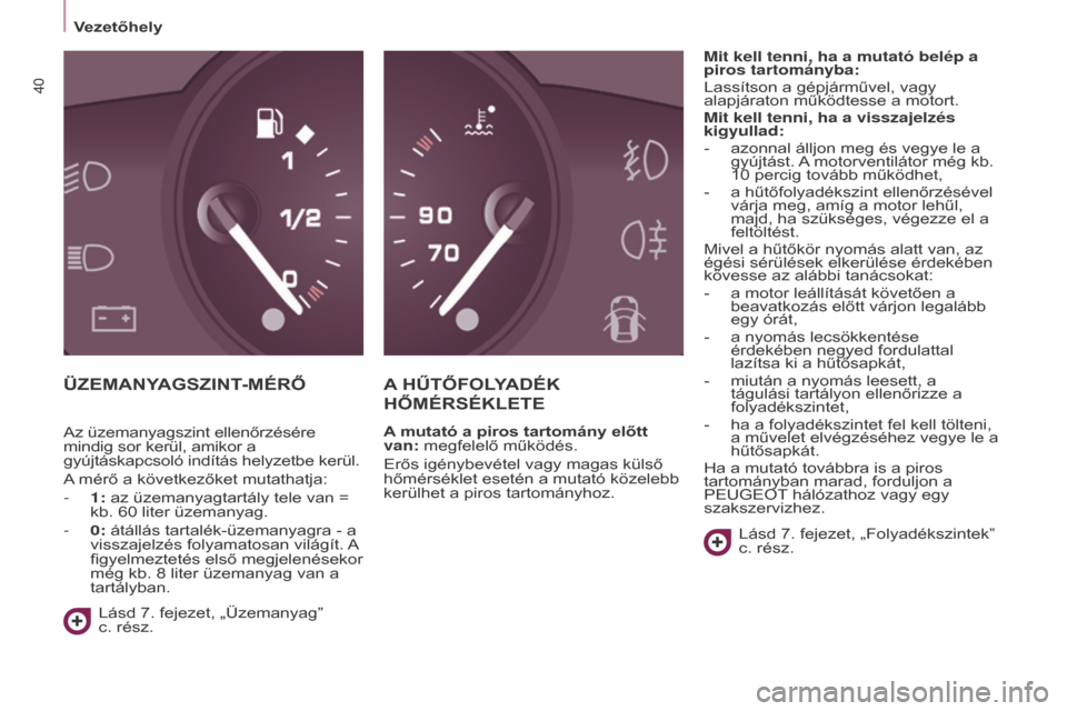 Peugeot Partner Tepee 2016  Kezelési útmutató (in Hungarian) Vezetőhely
40
Partner-2-VP_hu_Chap03_Pret-a-partir_ed02-2015
ÜZEMANyAg SZINT- MÉRŐA  h ŰTŐFOLyADÉK  
h ŐMÉRSÉKLETE
A mutató a piros tartomány előtt 
van: megfelelő működés.
Erős igé