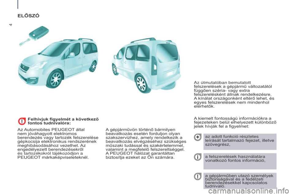 Peugeot Partner Tepee 2016  Kezelési útmutató (in Hungarian) 4
Partner-2-VP_hu_Chap01_vue-ensemble_ed02-2015
ELŐSZó
A kiemelt fontosságú információkra a 
fejezeteken belül elhelyezett különböző 
jelek hívják fel a figyelmet:az adott funkció részl