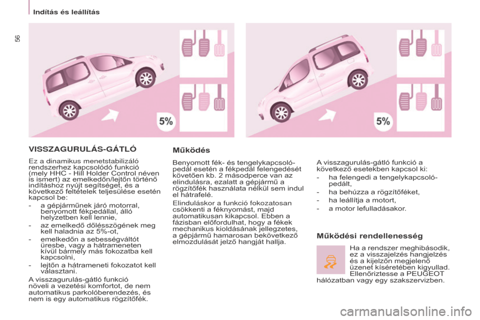 Peugeot Partner Tepee 2016  Kezelési útmutató (in Hungarian) 56
Partner-2-VP_hu_Chap03_Pret-a-partir_ed02-2015
VISSZAGURULÁS-GÁTLÓ
Ez a dinamikus menetstabilizáló 
rendszerhez kapcsolódó funkció  
(mely HHC - Hill Holder Control néven 
is ismert) az em