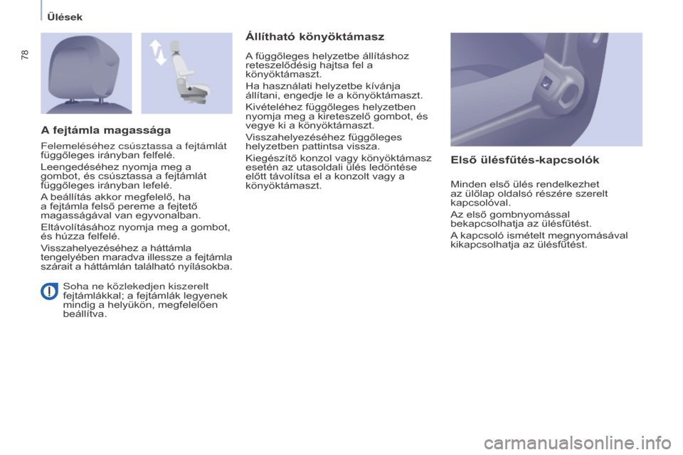 Peugeot Partner Tepee 2016  Kezelési útmutató (in Hungarian) 78
Partner-2-VP_hu_Chap04_Ergonomie_ed02-2015
ülések
 Soha ne közlekedjen kiszerelt 
fejtámlákkal; a fejtámlák legyenek 
mindig a helyükön, megfelelően 
beállítva.
állítható könyöktá