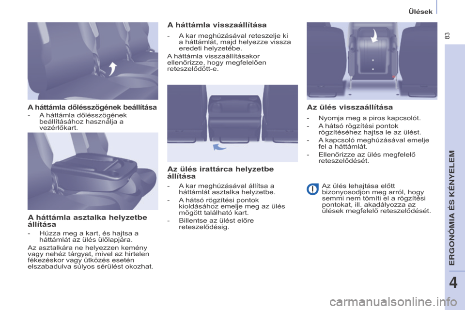 Peugeot Partner Tepee 2016 Kezelési útmutató (in Hungarian) 83
Partner-2-VP_hu_Chap04_Ergonomie_ed02-2015
ülések
A háttámla dőlésszögének beállítása
A háttámla asztalka helyzetbe
állításaA háttámla visszaállítása
Az ülés irattárca hel Peugeot Partner Tepee 2016 Kezelési útmutató (in Hungarian) 83
Partner-2-VP_hu_Chap04_Ergonomie_ed02-2015
ülések
A háttámla dőlésszögének beállítása
A háttámla asztalka helyzetbe
állításaA háttámla visszaállítása
Az ülés irattárca hel