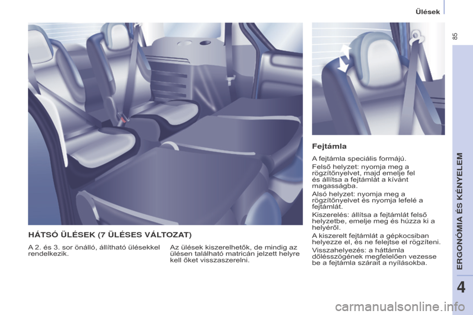 Peugeot Partner Tepee 2016 Kezelési útmutató (in Hungarian) 85
Partner-2-VP_hu_Chap04_Ergonomie_ed02-2015
ülések
Fejtámla
A fejtámla speciális formájú.
Felső helyzet: nyomja meg a
rögzítőnyelvet, majd emelje fel
és állítsa a fejtámlát a kív Peugeot Partner Tepee 2016 Kezelési útmutató (in Hungarian) 85
Partner-2-VP_hu_Chap04_Ergonomie_ed02-2015
ülések
Fejtámla
A fejtámla speciális formájú.
Felső helyzet: nyomja meg a
rögzítőnyelvet, majd emelje fel
és állítsa a fejtámlát a kív