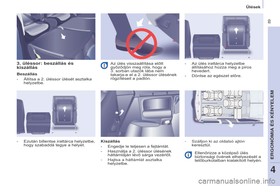 Peugeot Partner Tepee 2016 Kezelési útmutató (in Hungarian) 89
Partner-2-VP_hu_Chap04_Ergonomie_ed02-2015
ülések
3. üléssor: beszállás és
kiszállás
Beszállás
-
Állítsa a 2. üléssor ülését asztalka
helyzetbe.
Kiszállás
-
Engedje le te Peugeot Partner Tepee 2016 Kezelési útmutató (in Hungarian) 89
Partner-2-VP_hu_Chap04_Ergonomie_ed02-2015
ülések
3. üléssor: beszállás és
kiszállás
Beszállás
-
Állítsa a 2. üléssor ülését asztalka
helyzetbe.
Kiszállás
-
Engedje le te