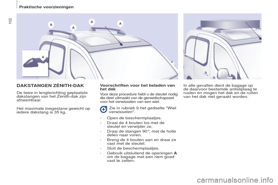Peugeot Partner Tepee 2016 Handleiding (in Dutch) 102
PARTNER-2-VP_NL_CHAP04_ERGONOMIE_ED02-2015
DAkSTANGEN ZéNITH-DAk
Het maximale toegestane gewicht op
iedere dakstang is 35
kg. In alle gevallen dient de bagage op
de daarvoor bestemde antislip Peugeot Partner Tepee 2016 Handleiding (in Dutch) 102
PARTNER-2-VP_NL_CHAP04_ERGONOMIE_ED02-2015
DAkSTANGEN ZéNITH-DAk
Het maximale toegestane gewicht op
iedere dakstang is 35
kg. In alle gevallen dient de bagage op
de daarvoor bestemde antislip