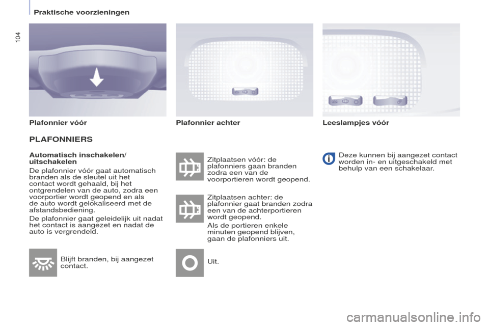 Peugeot Partner Tepee 2016 Handleiding (in Dutch) 104
PARTNER-2-VP_NL_CHAP04_ERGONOMIE_ED02-2015
Automatisch inschakelen/
uitschakelen
De plafonnier vóór gaat automatisch
branden als de sleutel uit het
contact wordt gehaald, bij het
ontgrendelen Peugeot Partner Tepee 2016 Handleiding (in Dutch) 104
PARTNER-2-VP_NL_CHAP04_ERGONOMIE_ED02-2015
Automatisch inschakelen/
uitschakelen
De plafonnier vóór gaat automatisch
branden als de sleutel uit het
contact wordt gehaald, bij het
ontgrendelen