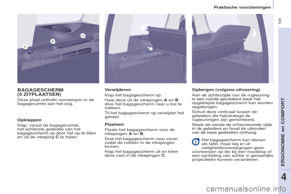 Peugeot Partner Tepee 2016 Handleiding (in Dutch) 105
PARTNER-2-VP_NL_CHAP04_ERGONOMIE_ED02-2015
BAGAGESCHERM
(5 ZITPLAATSEN )
Deze plaat onttrekt voorwerpen in de
bagageruimte aan het oog. Verwijderen
Klap het bagagescherm op.
Haal deze uit de i Peugeot Partner Tepee 2016 Handleiding (in Dutch) 105
PARTNER-2-VP_NL_CHAP04_ERGONOMIE_ED02-2015
BAGAGESCHERM
(5 ZITPLAATSEN )
Deze plaat onttrekt voorwerpen in de
bagageruimte aan het oog. Verwijderen
Klap het bagagescherm op.
Haal deze uit de i