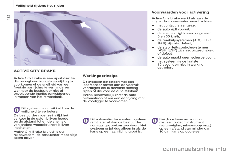 Peugeot Partner Tepee 2016  Handleiding (in Dutch) 122
Partner-2-VP_nl_Chap05_Securite_ed02-2015
ACTIVE CITy BRAkE
Active City Brake is een rijhulpfunctie 
die beoogt een frontale aanrijding te 
voorkomen of de snelheid van een 
frontale aanrijding te