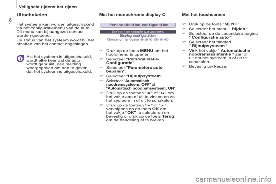 Peugeot Partner Tepee 2016  Handleiding (in Dutch) 124
Partner-2-VP_nl_Chap05_Securite_ed02-2015
Uitschakelen
Het systeem kan worden uitgeschakeld 
via het configuratiemenu van de auto. 
Dit menu kan bij aangezet contact 
worden geopend.
De status van