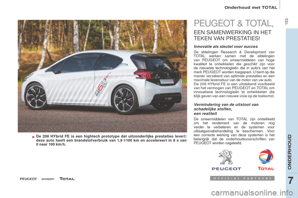 Peugeot Partner Tepee 2016 Handleiding (in Dutch) 153
PARTNER-2-VP_NL_CHAP07_VERIFICATION_ED02-2015
Onderhoud met TOT AL
PEUGEOT & TOTAL,
EEN SAMENWERKING IN HET
T
EKEN
VAN
PRESTATIES
!
Innovatie als sleutel voor succes
De afdelingen Resea Peugeot Partner Tepee 2016 Handleiding (in Dutch) 153
PARTNER-2-VP_NL_CHAP07_VERIFICATION_ED02-2015
Onderhoud met TOT AL
PEUGEOT & TOTAL,
EEN SAMENWERKING IN HET
T
EKEN
VAN
PRESTATIES
!
Innovatie als sleutel voor succes
De afdelingen Resea