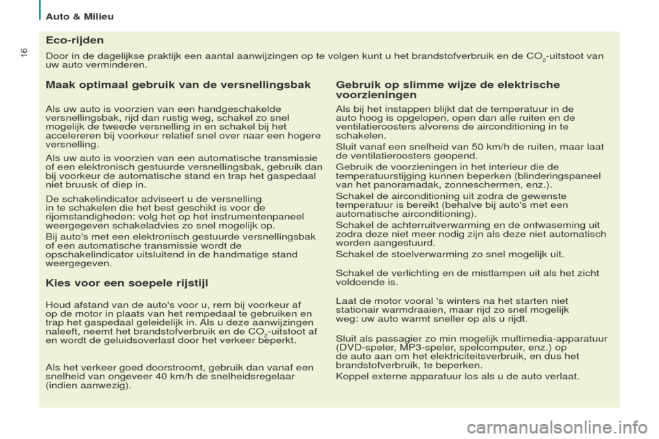 Peugeot Partner Tepee 2016 Handleiding (in Dutch) 16
Auto & Milieu
Door in de dagelijkse praktijk een aantal aanwijzingen op te volgen kunt\
u het brandstofverbruik en de CO
2-uitstoot van
uw auto verminderen.
Eco-rijden
Maak optimaal gebruik van d Peugeot Partner Tepee 2016 Handleiding (in Dutch) 16
Auto & Milieu
Door in de dagelijkse praktijk een aantal aanwijzingen op te volgen kunt\
u het brandstofverbruik en de CO
2-uitstoot van
uw auto verminderen.
Eco-rijden
Maak optimaal gebruik van d