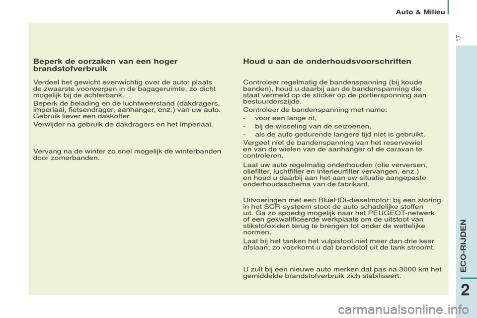 Peugeot Partner Tepee 2016 Handleiding (in Dutch) 17
Auto & Milieu
Beperk de oorzaken van een hoger
brandstofverbruik
Verdeel het gewicht evenwichtig over de auto: plaats
de zwaarste voorwerpen in de bagageruimte, zo dicht
mogelijk bij de achterba Peugeot Partner Tepee 2016 Handleiding (in Dutch) 17
Auto & Milieu
Beperk de oorzaken van een hoger
brandstofverbruik
Verdeel het gewicht evenwichtig over de auto: plaats
de zwaarste voorwerpen in de bagageruimte, zo dicht
mogelijk bij de achterba