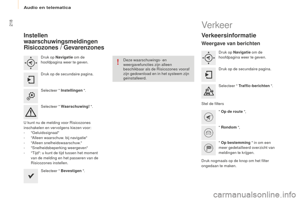 Peugeot Partner Tepee 2016  Handleiding (in Dutch) Audio en telematica
218
Partner-2-VP_nl_Chap10a_SMEGplus_ed02-2015
Instellen 
waarschuwingsmeldingen 
Risicozones / Gevarenzones
Druk op Navigatie om de 
hoofdpagina weer te geven.
Druk op de secundai