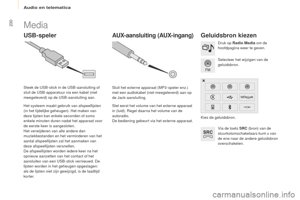 Peugeot Partner Tepee 2016  Handleiding (in Dutch) Audio en telematica
230
Partner-2-VP_nl_Chap10a_SMEGplus_ed02-2015
Media
USB-spelerGeluidsbron kiezen
Via de toets SRC (bron) van de 
stuurkolomschakelaars kunt u van 
de ene naar de andere geluidsbro