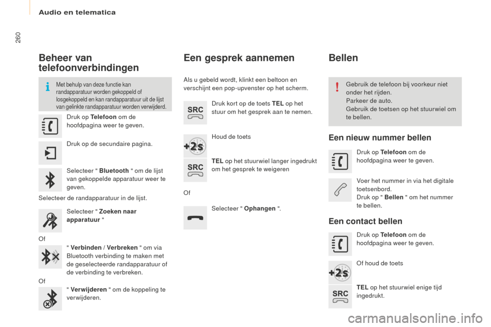 Peugeot Partner Tepee 2016  Handleiding (in Dutch) Audio en telematica
260
Partner-2-VP_nl_Chap10a_SMEGplus_ed02-2015
Beheer van 
telefoonverbindingen
Met behulp van deze functie kan 
randapparatuur worden gekoppeld of 
losgekoppeld en kan randapparat