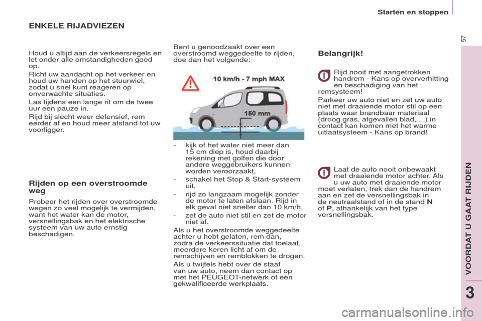 Peugeot Partner Tepee 2016 Handleiding (in Dutch) 57
Partner-2-VP_nl_Chap03_Pret-a-partir_ed02-2015
ENkELE RIJADVIEZEN
Houd u altijd aan de verkeersregels en
let onder alle omstandigheden goed
op.
Richt uw aandacht op het verkeer en
houd uw handen Peugeot Partner Tepee 2016 Handleiding (in Dutch) 57
Partner-2-VP_nl_Chap03_Pret-a-partir_ed02-2015
ENkELE RIJADVIEZEN
Houd u altijd aan de verkeersregels en
let onder alle omstandigheden goed
op.
Richt uw aandacht op het verkeer en
houd uw handen