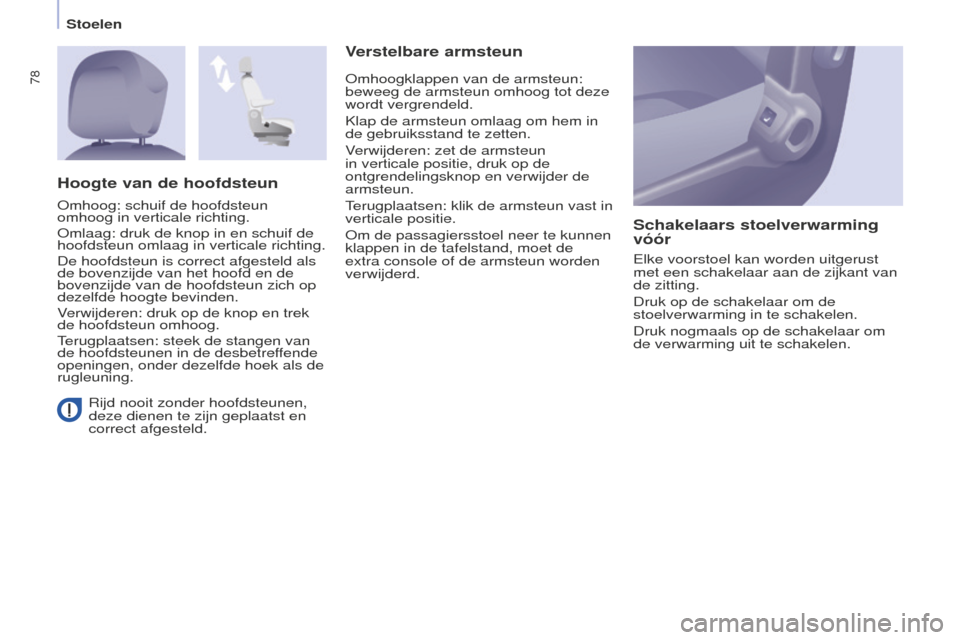 Peugeot Partner Tepee 2016 Handleiding (in Dutch) 78
PARTNER-2-VP_NL_CHAP04_ERGONOMIE_ED02-2015
Stoelen
Rijd nooit zonder hoofdsteunen,
deze dienen te zijn geplaatst en
correct afgesteld.
Verstelbare armsteun Schakelaars stoelverwarming
vóór
Elk Peugeot Partner Tepee 2016 Handleiding (in Dutch) 78
PARTNER-2-VP_NL_CHAP04_ERGONOMIE_ED02-2015
Stoelen
Rijd nooit zonder hoofdsteunen,
deze dienen te zijn geplaatst en
correct afgesteld.
Verstelbare armsteun Schakelaars stoelverwarming
vóór
Elk