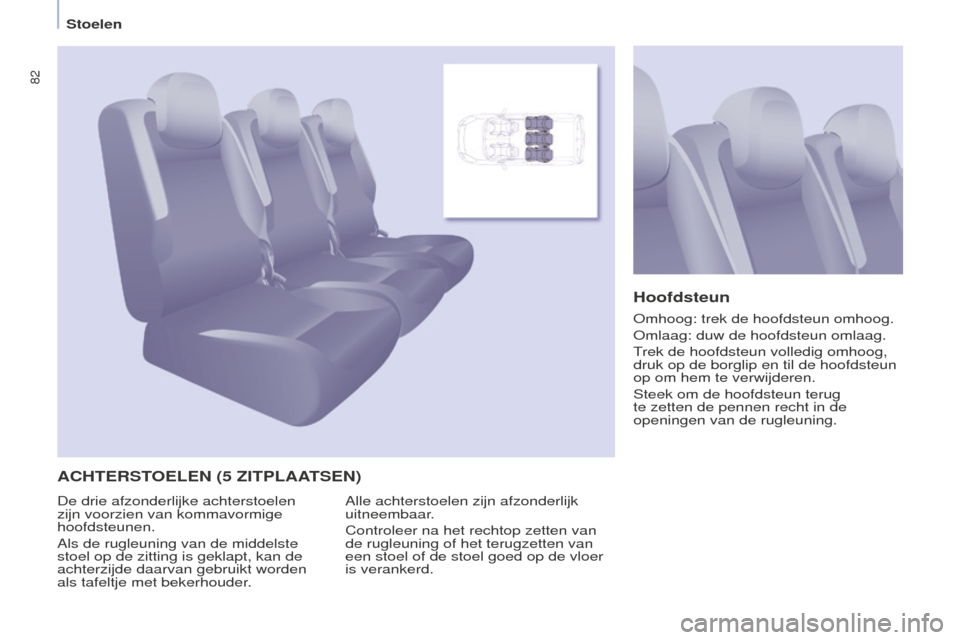 Peugeot Partner Tepee 2016 Handleiding (in Dutch) 82
PARTNER-2-VP_NL_CHAP04_ERGONOMIE_ED02-2015
Stoelen
ACHTERSTOELEN (5 ZITPLAATSEN) Hoofdsteun
Alle achterstoelen zijn afzonderlijk
uitneembaar.
Controleer na het rechtop zetten van
de rugleuning of Peugeot Partner Tepee 2016 Handleiding (in Dutch) 82
PARTNER-2-VP_NL_CHAP04_ERGONOMIE_ED02-2015
Stoelen
ACHTERSTOELEN (5 ZITPLAATSEN) Hoofdsteun
Alle achterstoelen zijn afzonderlijk
uitneembaar.
Controleer na het rechtop zetten van
de rugleuning of