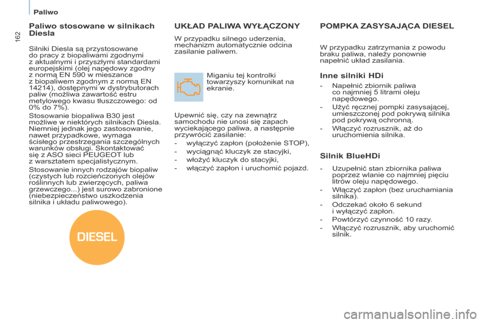 Peugeot Partner Tepee 2016  Instrukcja Obsługi (in Polish) DIESEL
162
PARTNER-2-VP_PL_CHAP07_VERIFICATION_ED02-2015PARTNER-2-VP_PL_CHAP07_VERIFICATION_ED02-2015
uKŁAD PALIWA  W y Ł ą CZON y
W przypadku silnego uderzenia, 
mechanizm automatycznie odcina 
za