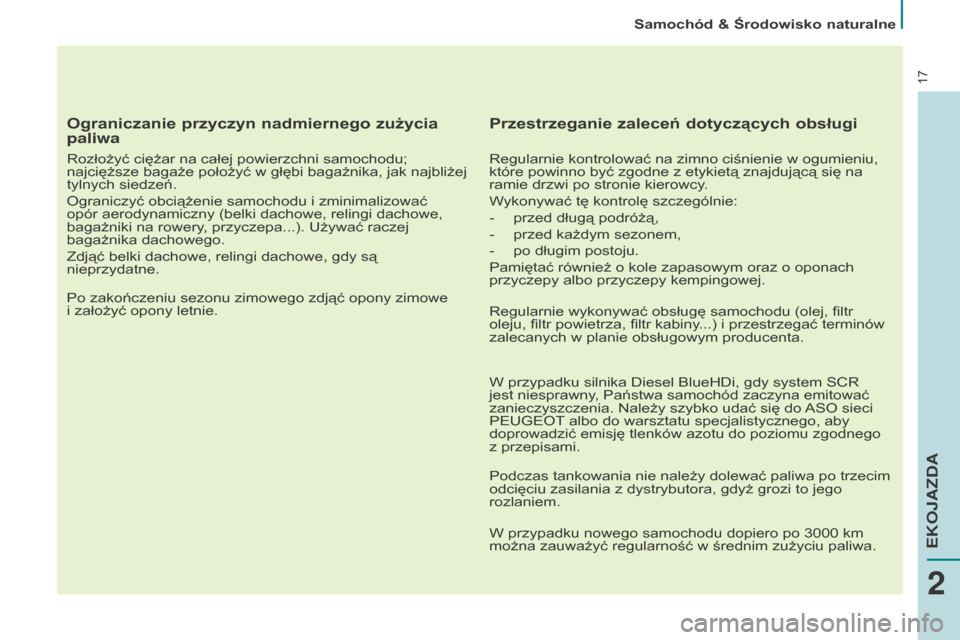 Peugeot Partner Tepee 2016  Instrukcja Obsługi (in Polish) 17
Samochód & Środowisko naturalne
Ograniczanie przyczyn nadmiernego zużycia 
paliwa
Rozłożyć ciężar na całej powierzchni samochodu; 
najcięższe bagaże położyć w  głębi bagażnika, ja