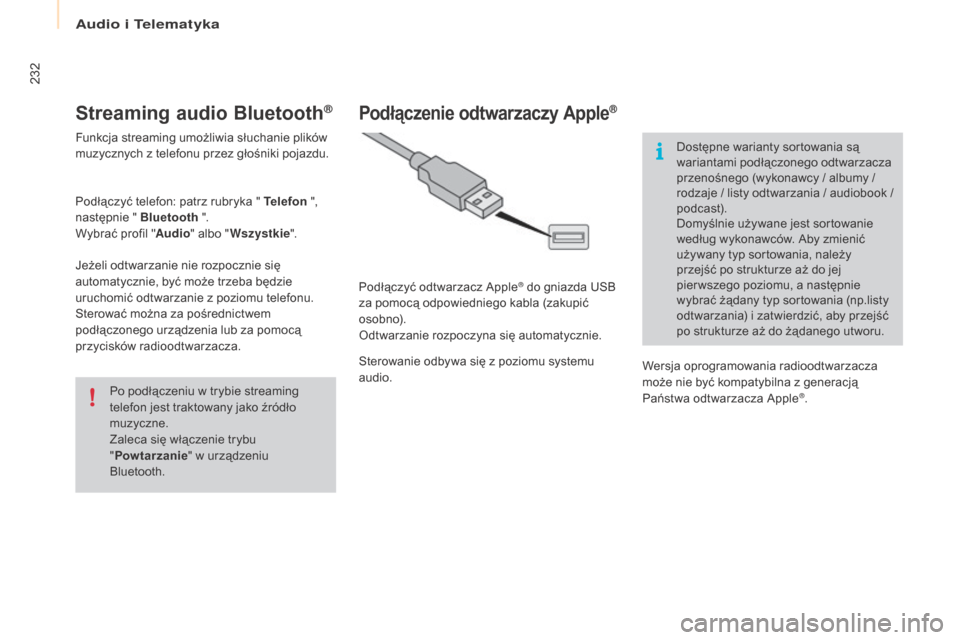 Peugeot Partner Tepee 2016  Instrukcja Obsługi (in Polish) 232
Partner-2-VP_pl_Chap10a_SMEgplus_ed02-2015
Streaming audio Bluetooth®
Funkcja streaming umożliwia słuchanie plików 
muzycznych z
  telefonu przez głośniki pojazdu.
Podłączyć telefon: patr