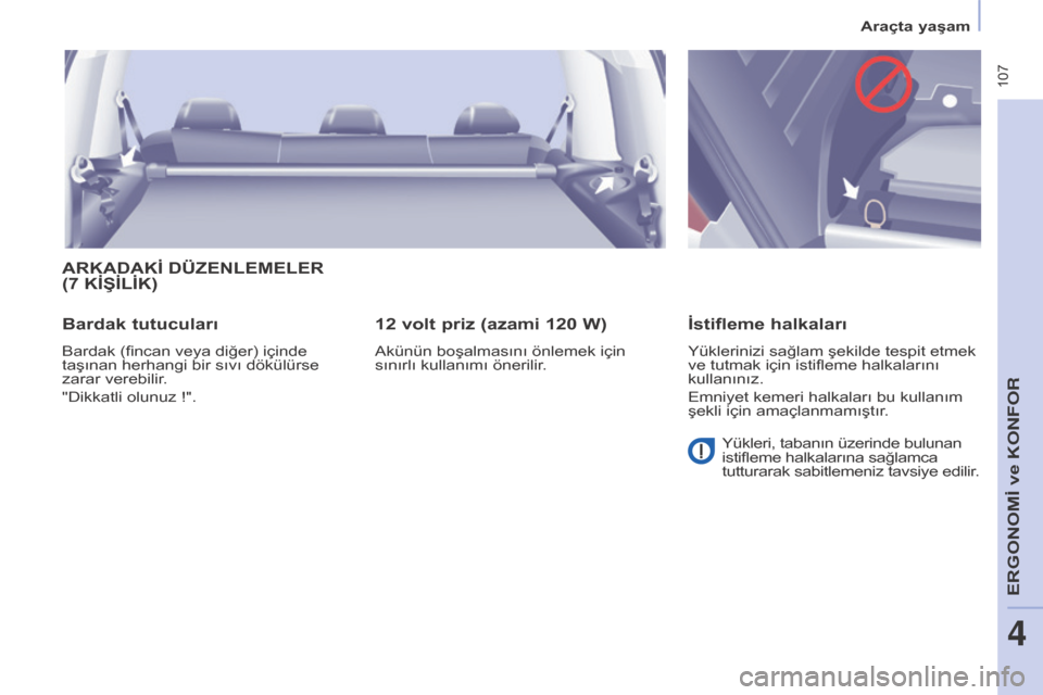 Peugeot Partner Tepee 2016  Kullanım Kılavuzu (in Turkish)  107
ARKADAKİ DÜZENLEMELER 
(7  KİŞİLİK )
Bardak tutucuları
Bardak (fincan veya diğer) içinde 
taşınan herhangi bir sıvı dökülürse 
zarar verebilir.
"Dikkatli olunuz
  !".
12 volt priz