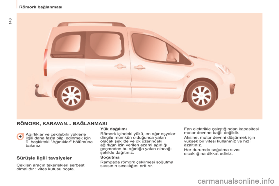 Peugeot Partner Tepee 2016 Kullanım Kılavuzu (in Turkish) 148
Römork bağlanmasıAğırlıklar ve çekilebilir yüklerle
ilgili daha fazla bilgi edinmek için
9. başlıktaki "Ağırlıklar" bölümüne
bakınız.
RÖMORK, KARAVAN... BAğLANMASI
Yük da Peugeot Partner Tepee 2016 Kullanım Kılavuzu (in Turkish) 148
Römork bağlanmasıAğırlıklar ve çekilebilir yüklerle
ilgili daha fazla bilgi edinmek için
9. başlıktaki "Ağırlıklar" bölümüne
bakınız.
RÖMORK, KARAVAN... BAğLANMASI
Yük da