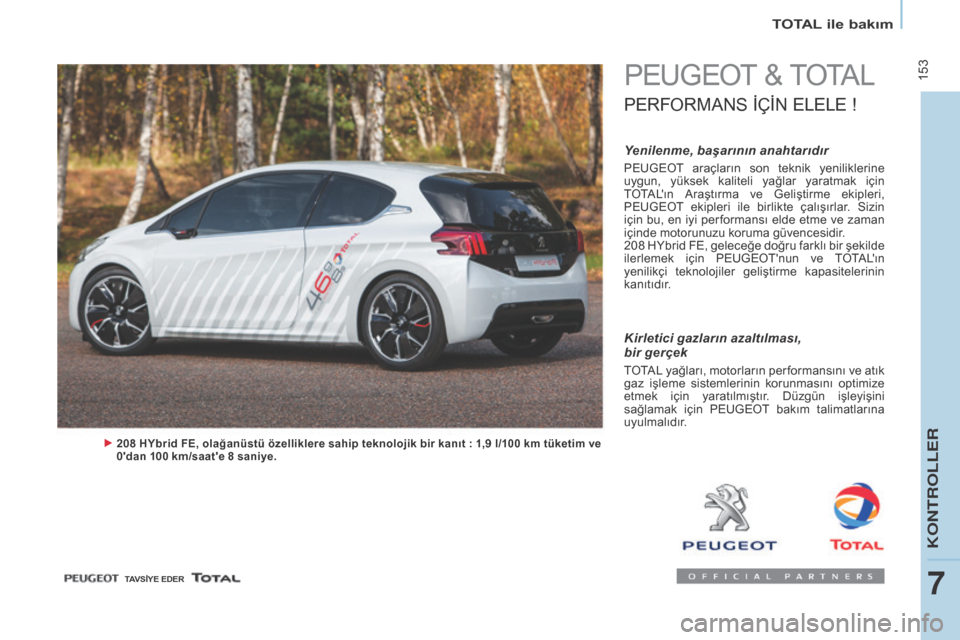 Peugeot Partner Tepee 2016 Kullanım Kılavuzu (in Turkish) 153
TOTAL ile bakım
Peugeot & totA L
PeRFoRMANS İÇ İN eLeLe !
Yenilenme, başarının anahtarıdır
Peugeot araçların son teknik yeniliklerine
uygun, yüksek kaliteli yağlar yaratm Peugeot Partner Tepee 2016 Kullanım Kılavuzu (in Turkish) 153
TOTAL ile bakım
Peugeot & totA L
PeRFoRMANS İÇ İN eLeLe !
Yenilenme, başarının anahtarıdır
Peugeot araçların son teknik yeniliklerine
uygun, yüksek kaliteli yağlar yaratm